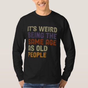 Het is vreemd om dezelfde leeftijd te hebben als o t-shirt