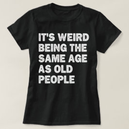 Het is vreemd om dezelfde leeftijd te hebben als o t-shirt
