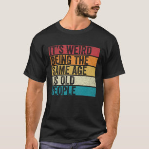 Het is vreemd om dezelfde leeftijd te hebben als o t-shirt
