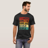 Het is vreemd om dezelfde leeftijd te hebben als o t-shirt (Voorkant volledig)