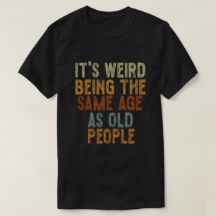 Het is vreemd om dezelfde leeftijd te hebben als o t-shirt
