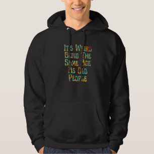 Het is vreemd om even oud te zijn als oude mensen hoodie