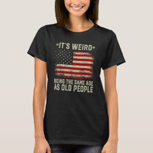 Het is vreemd om even oud te zijn als oude mensen  t-shirt