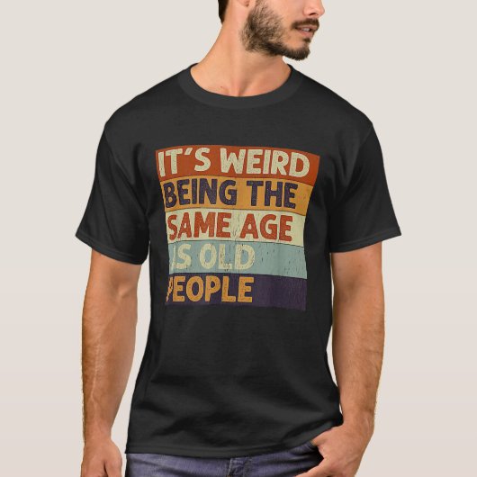 Het is vreemd om even oud te zijn als oude mensen t-shirt (Voorkant)