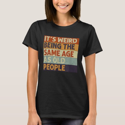 Het is vreemd om even oud te zijn als oude mensen t-shirt (Voorkant)