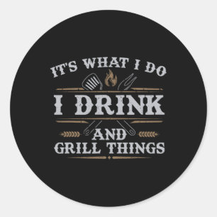 Het is wat ik doe met Drink Grill Dingen grappig B Ronde Sticker