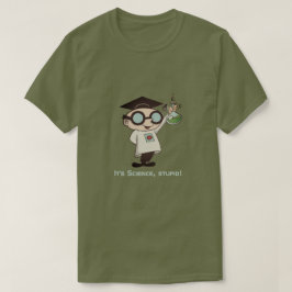 Het is wetenschap, stomkop! t-shirt