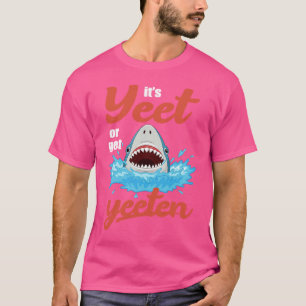 Het is Yet of Get Yeeten Eat of Get Eaten Shark Pu T-shirt
