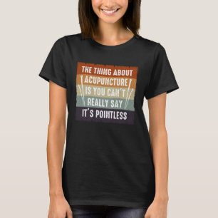 Het is zinloze acupunctuur acupuncturist naalden E T-shirt