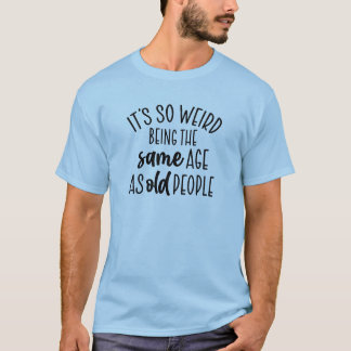 Het is zo vreemd om dezelfde leeftijd te hebben al t-shirt
