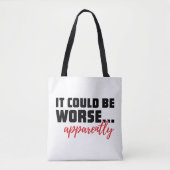 Het kan erger ... Blijkbaar | Sarcastische quote Tote Bag (Voorkant)