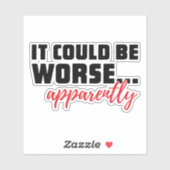 Het kan erger zijn... Blijkbaar | Sarcastische off Sticker (Vel)
