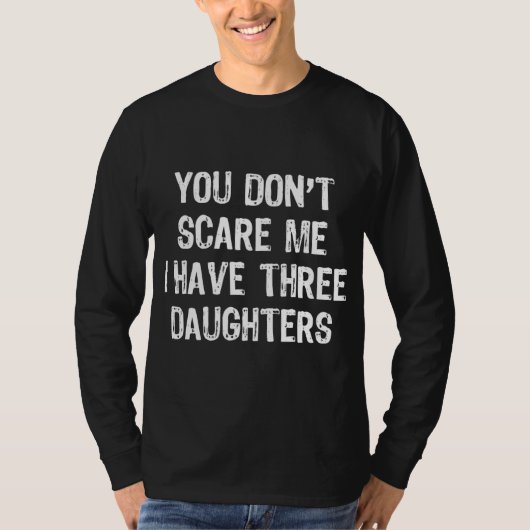 Het kan me niet schelen dat ik drie dochters heb d t-shirt (Voorkant)