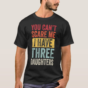 Het kan me niet schelen dat ik drie dochters heb. t-shirt