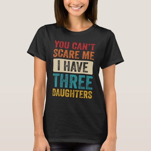 Het kan me niet schelen dat ik drie dochters heb. t-shirt (Voorkant)