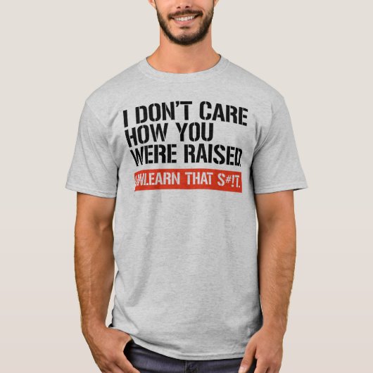 Het kan me niet schelen hoe je bent opgevoed t-shirt (Voorkant)