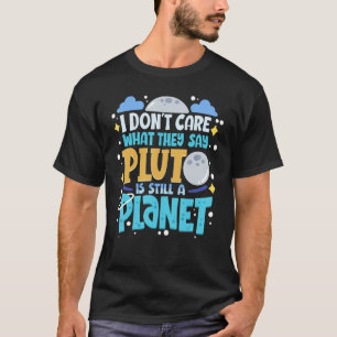 Het kan me niet schelen wat ze zeggen dat Pluto no T-shirt