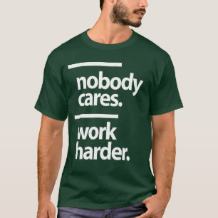 Het kan niemand schelen. Werk harder T-shirt