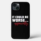 Het kan slechter ... Blijkbaar | Sarcastisch citaa Case-Mate iPhone Case (Achterkant)