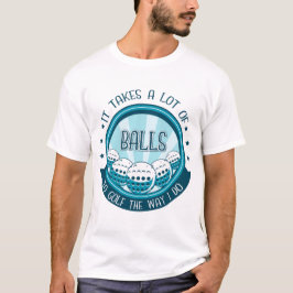 Het kost veel ballen om te golven zoals ik doe t-shirt
