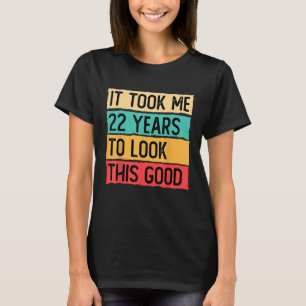 Het kostte me 22 jaar om er zo'n goede 22e Birthda T-shirt