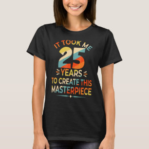 Het kostte me 25 jaar om dit stuk 25t te Creëer T-shirt