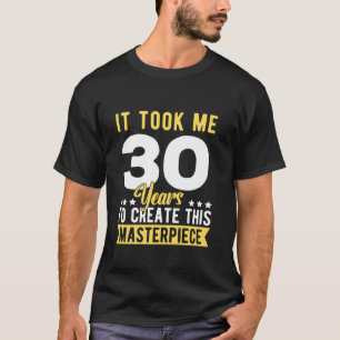 Het kostte me 30 jaar om dit stuk 30t te Creëer T-shirt