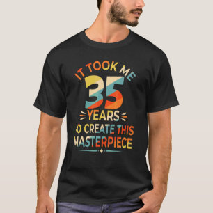 Het kostte me 35 jaar om dit stuk 35t te Creëer T-shirt