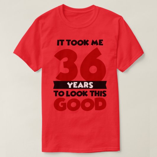 Het kostte me 36 jaar om er zo goed uit te zien t-shirt (Design voorkant)