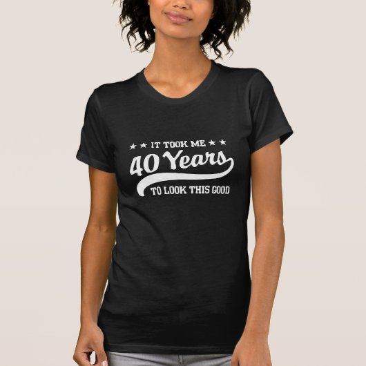 Het kostte me 40 jaar om er zo goed uit te zien t-shirt (Voorkant)