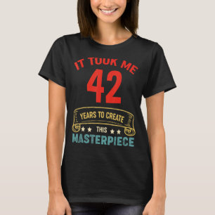 Het kostte me 42 jaar om dit stuk te Creëer 42t T-shirt