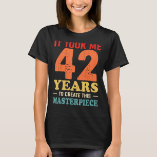 Het kostte me 42 jaar om dit stuk te Creëer 42t T-shirt