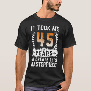 Het kostte me 45 jaar om dit stuk te Creëer 45t T-shirt