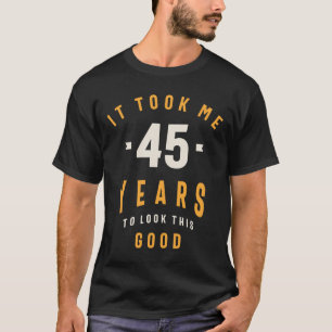 Het kostte me 45 jaar om er goed uit te zien - 45e t-shirt