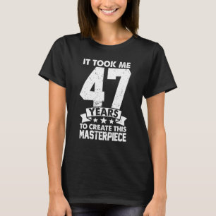 Het kostte me 47 jaar om dit stuk te Creëer 47t T-shirt