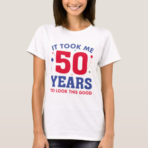 Het kostte me 50 jaar om er zo goed uit te zien t-shirt