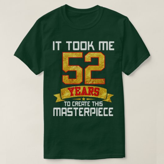 Het kostte me 52 jaar om dit meesterwerk te Creëer T-shirt (Design voorkant)