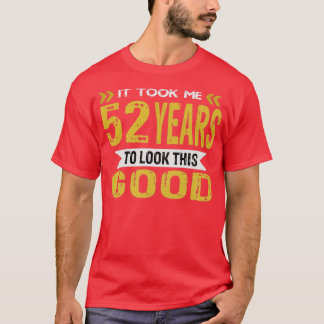 Het kostte me 52 jaar om er zo goed uit te zien t-shirt