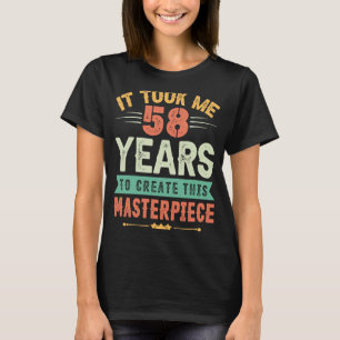 Het kostte me 58 jaar om dit stuk 58 ton te Creëer T-shirt