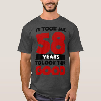 Het kostte me 58 jaar om er zo goed uit te zien t-shirt