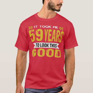 Het kostte me 59 jaar om er zo goed uit te zien t-shirt