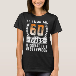 Het kostte me 60 jaar om dit stuk 60t te Creëer T-shirt