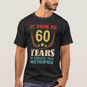 Het kostte me 60 jaar om dit stuk 60t te Creëer T-shirt