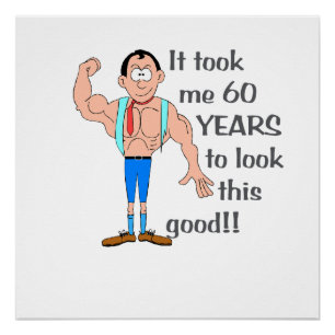 Het kostte me 60 jaar om er zo goed uit te zien. perfect poster