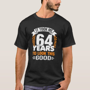 Het kostte me 64 jaar om deze goede 64e verjaardag t-shirt