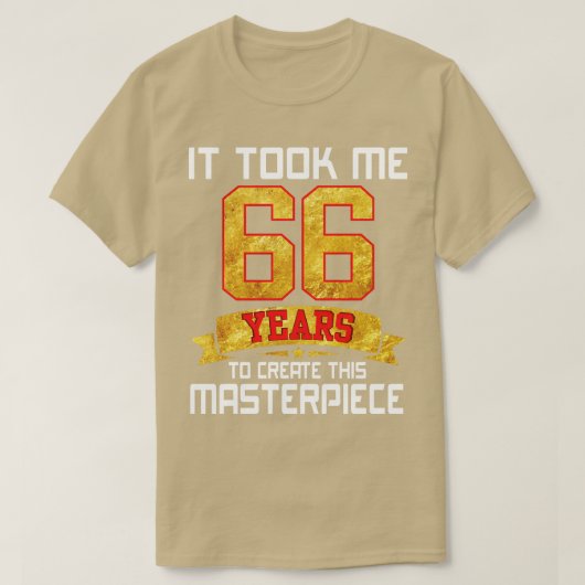 Het kostte me 66 jaar om dit meesterwerk te Creëer T-shirt (Design voorkant)