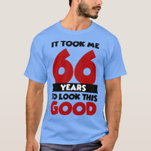 Het kostte me 66 jaar om er zo goed uit te zien t-shirt