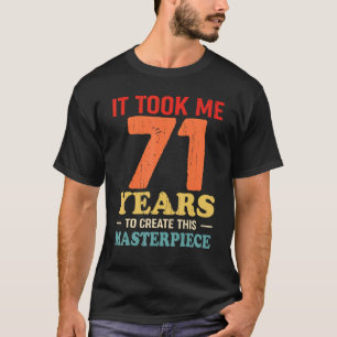 Het kostte me 71 jaar om dit meesterstuk 71 jaar t t-shirt