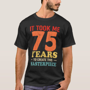 Het kostte me 75 jaar om dit stuk van 75 ton te Cr T-shirt