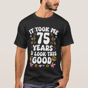 Het kostte me 75 jaar om er zo goed uit te zien 5 t-shirt